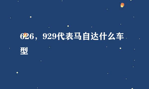 626，929代表马自达什么车型