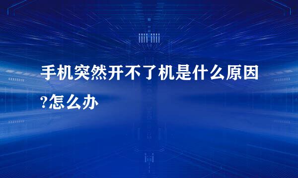 手机突然开不了机是什么原因?怎么办