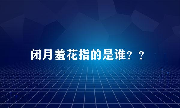 闭月羞花指的是谁？？