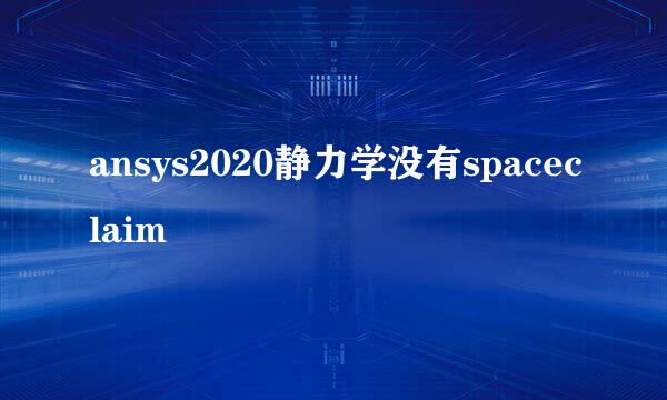 ansys2020静力学没有spaceclaim