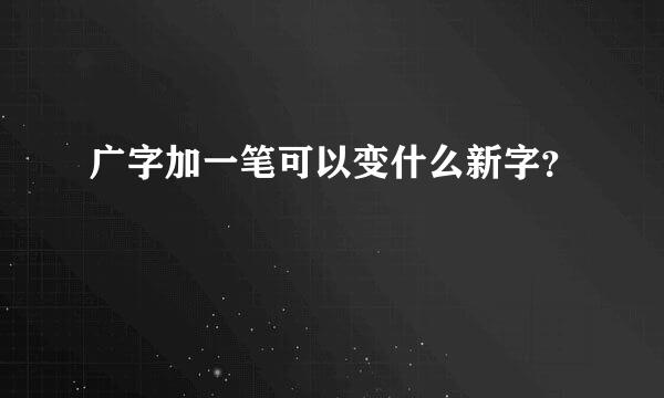 广字加一笔可以变什么新字？