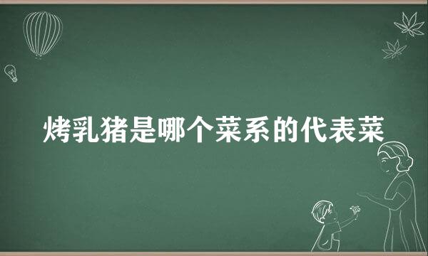 烤乳猪是哪个菜系的代表菜