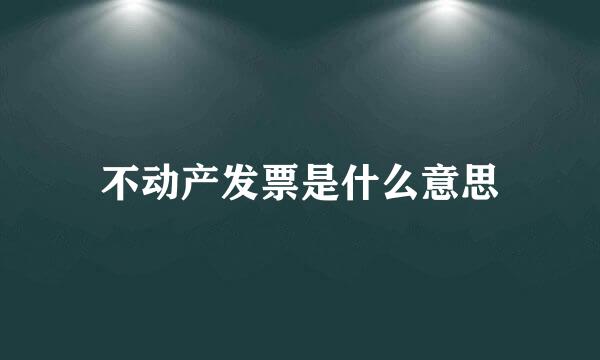 不动产发票是什么意思