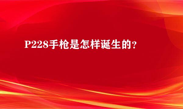 P228手枪是怎样诞生的？