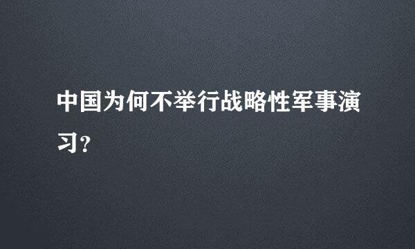 中国为何不举行战略性军事演习？