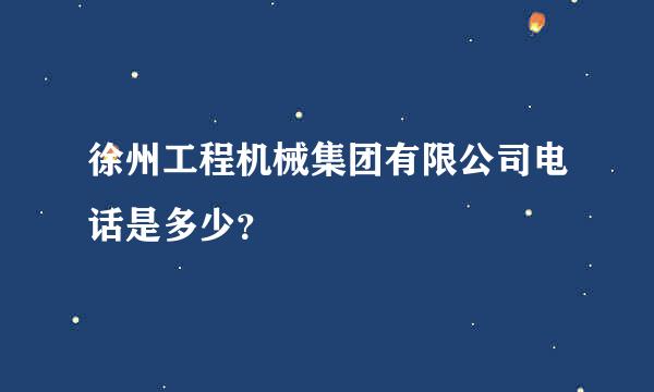 徐州工程机械集团有限公司电话是多少？