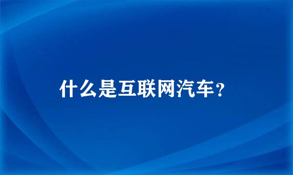 什么是互联网汽车？