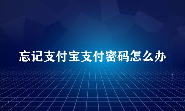 忘记支付宝支付密码怎么办