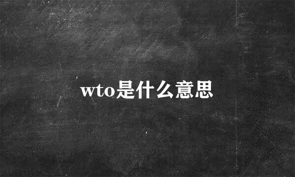 wto是什么意思