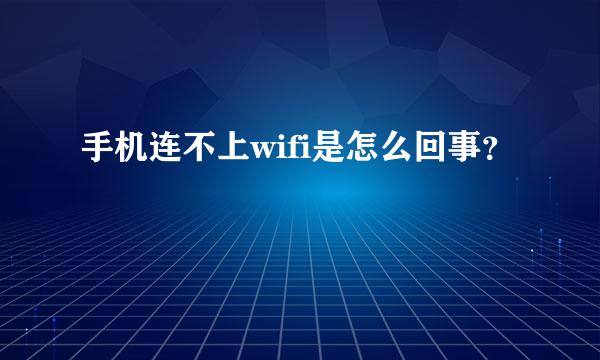 手机连不上wifi是怎么回事？