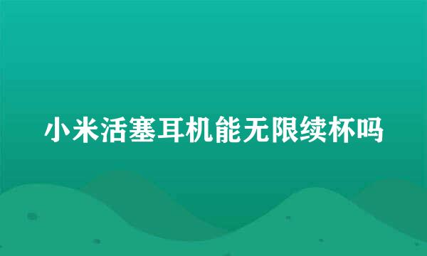 小米活塞耳机能无限续杯吗