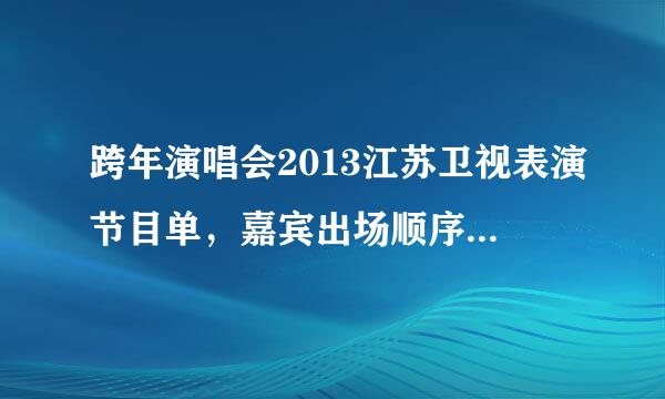 跨年演唱会2013江苏卫视表演节目单，嘉宾出场顺序和表演的节目