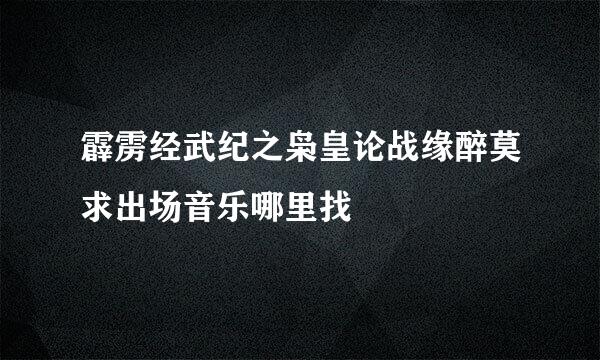 霹雳经武纪之枭皇论战缘醉莫求出场音乐哪里找