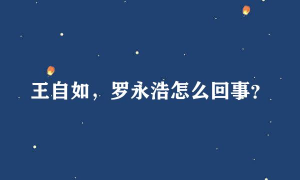 王自如，罗永浩怎么回事？