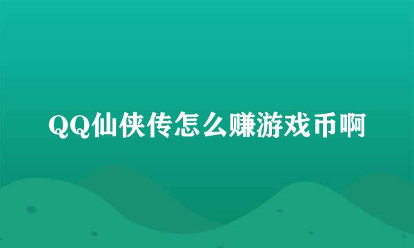 QQ仙侠传怎么赚游戏币啊