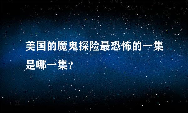 美国的魔鬼探险最恐怖的一集是哪一集？