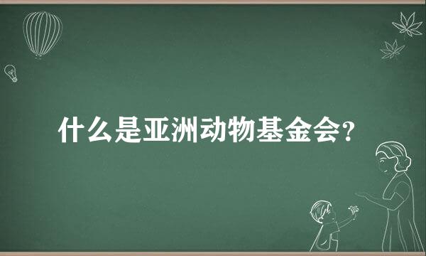 什么是亚洲动物基金会？