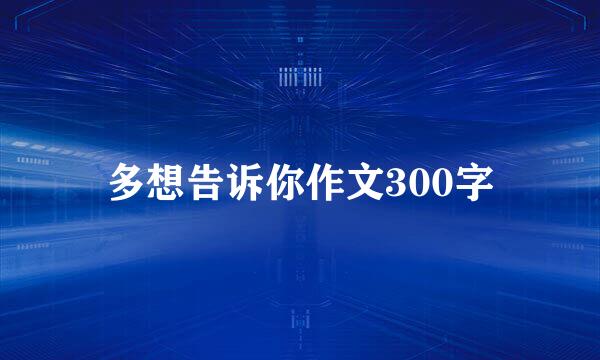 多想告诉你作文300字