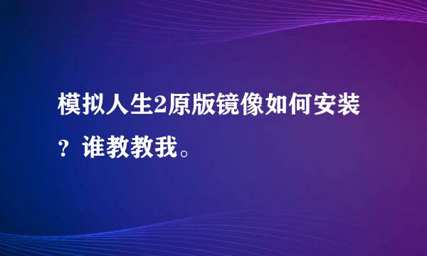 模拟人生2原版镜像如何安装？谁教教我。