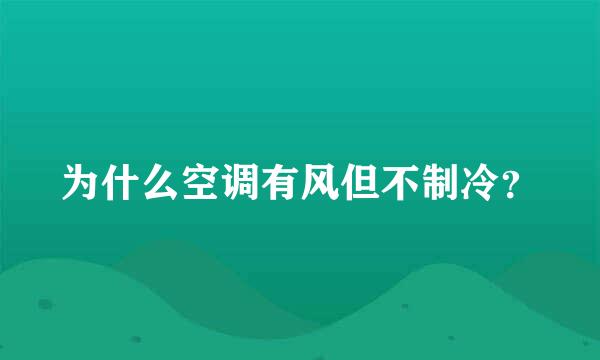 为什么空调有风但不制冷？