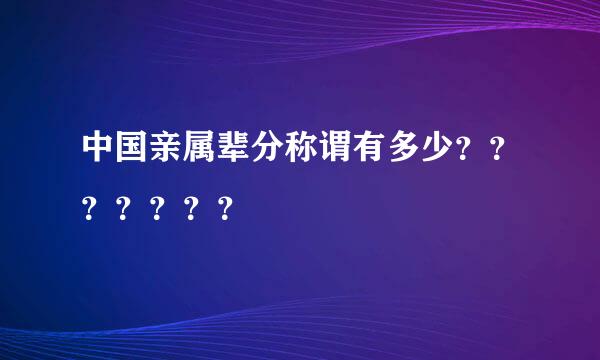 中国亲属辈分称谓有多少？？？？？？？