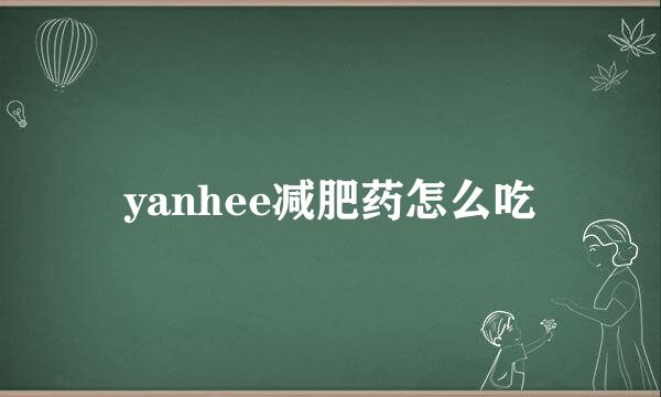 yanhee减肥药怎么吃