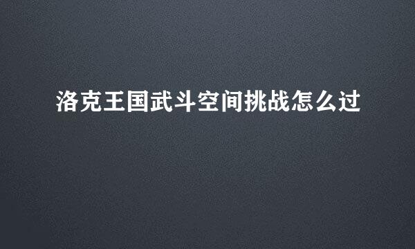 洛克王国武斗空间挑战怎么过