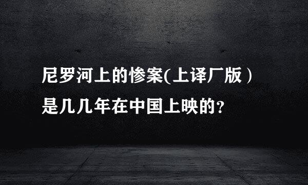 尼罗河上的惨案(上译厂版）是几几年在中国上映的？