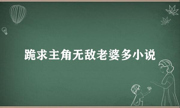 跪求主角无敌老婆多小说