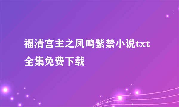 福清宫主之凤鸣紫禁小说txt全集免费下载