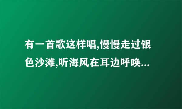 有一首歌这样唱,慢慢走过银色沙滩,听海风在耳边呼唤,这是什么歌