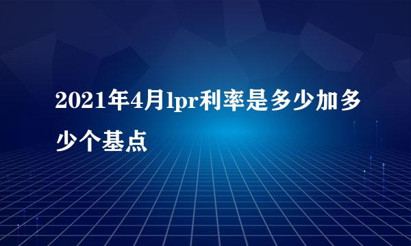 2021年4月lpr利率是多少加多少个基点