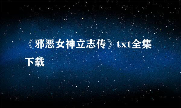 《邪恶女神立志传》txt全集下载