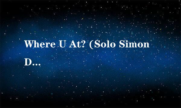 Where U At? (Solo Simon D)的歌词