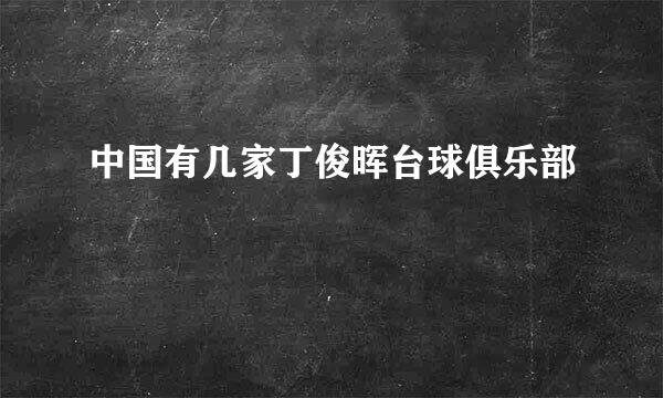 中国有几家丁俊晖台球俱乐部