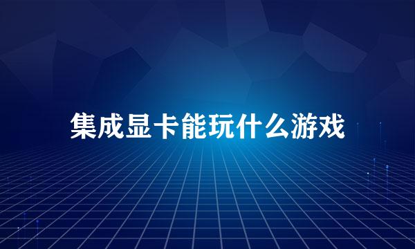 集成显卡能玩什么游戏