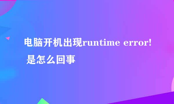 电脑开机出现runtime error! 是怎么回事