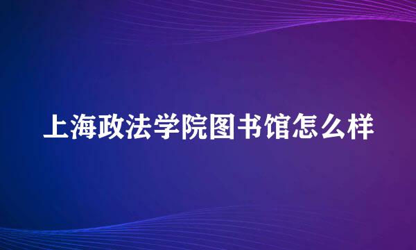 上海政法学院图书馆怎么样