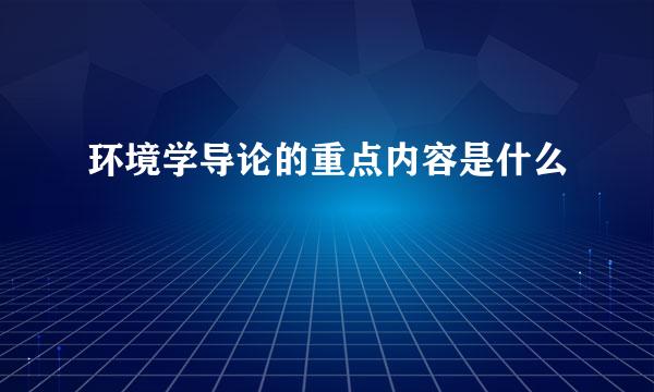 环境学导论的重点内容是什么