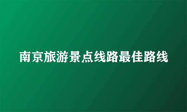 南京旅游景点线路最佳路线