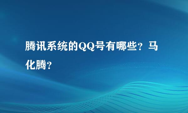 腾讯系统的QQ号有哪些？马化腾？