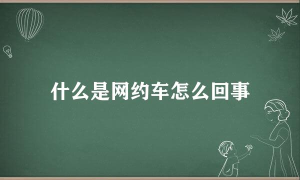 什么是网约车怎么回事