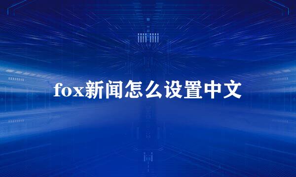 fox新闻怎么设置中文