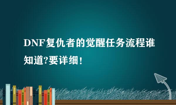 DNF复仇者的觉醒任务流程谁知道?要详细！