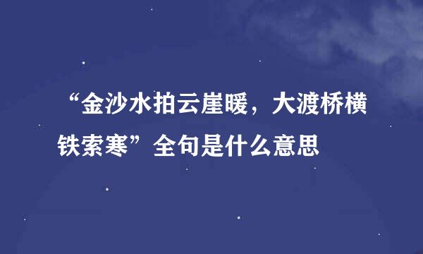 “金沙水拍云崖暖，大渡桥横铁索寒”全句是什么意思