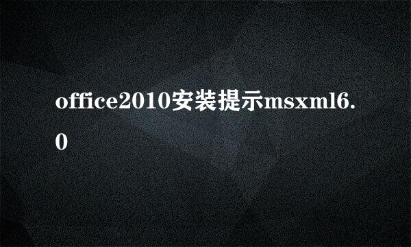 office2010安装提示msxml6.0