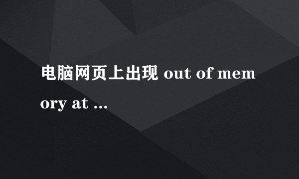 电脑网页上出现 out of memory at line：26 该怎么解决？