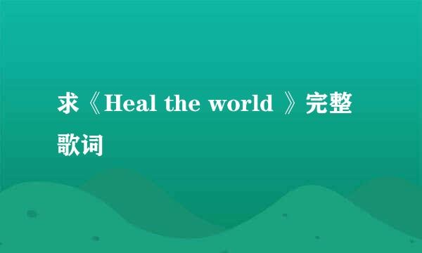 求《Heal the world 》完整歌词