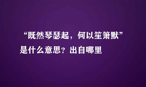 “既然琴瑟起，何以笙箫默”是什么意思？出自哪里