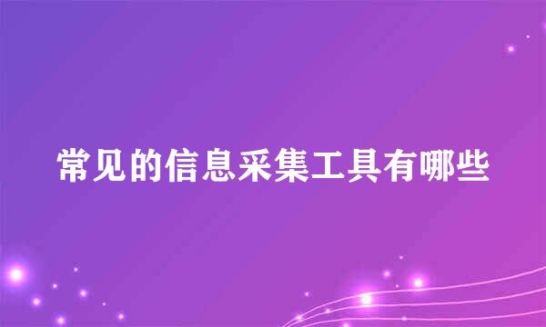 常见的信息采集工具有哪些